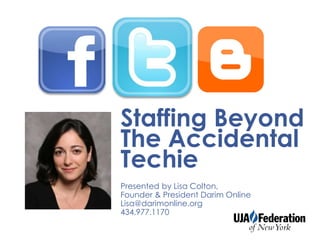 Staffing Beyond
The Accidental
Techie
Presented by Lisa Colton,
Founder & President Darim Online
Lisa@darimonline.org
434.977.1170
 