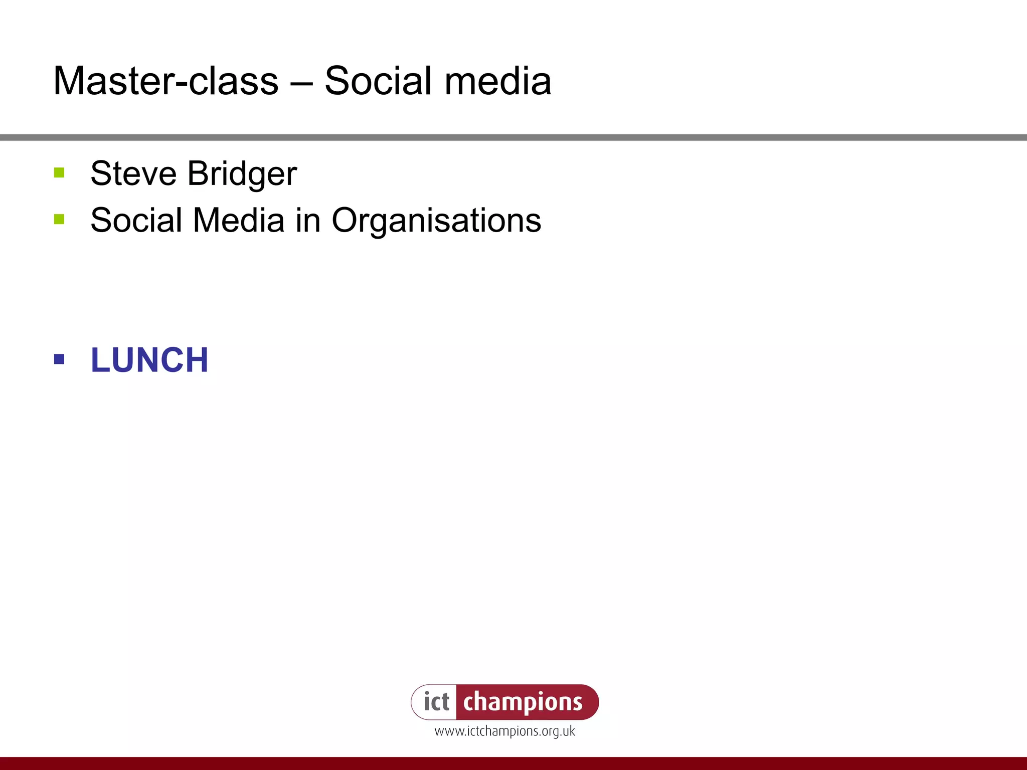 Master-class – Social media Steve Bridger Social Media in Organisations LUNCH 
