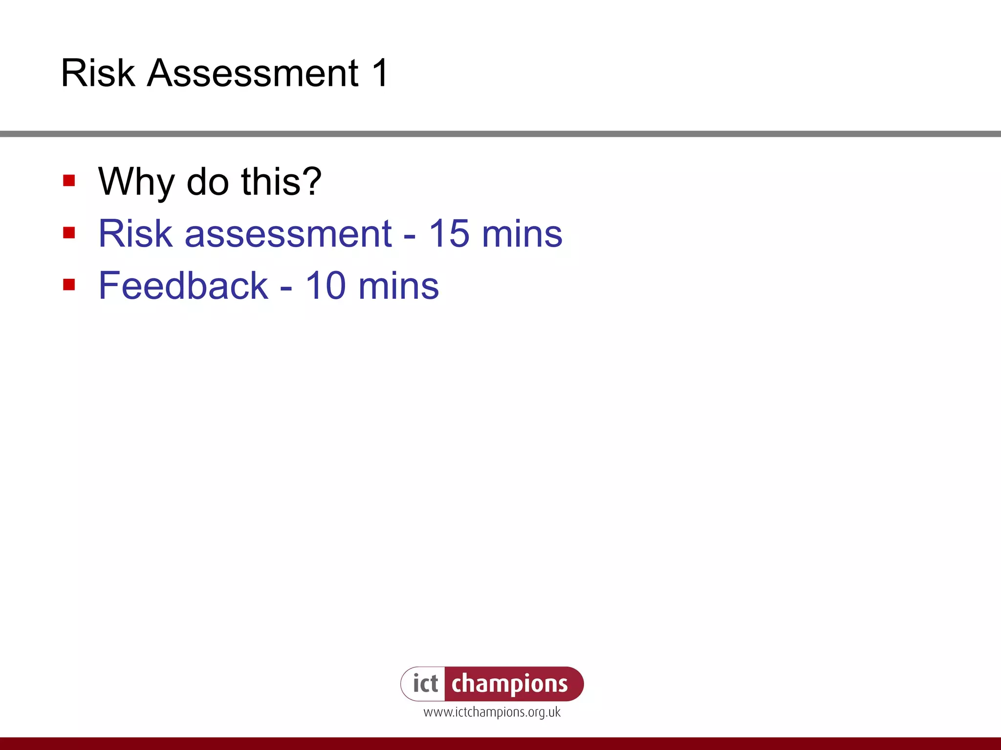 Risk Assessment 1 Why do this? Risk assessment - 15 mins Feedback - 10 mins 