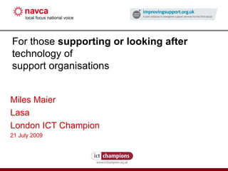 How to fight the credit crunch or do more with less For those  supporting or looking after  technology of support organisations Miles Maier Lasa London ICT Champion 21 July 2009   