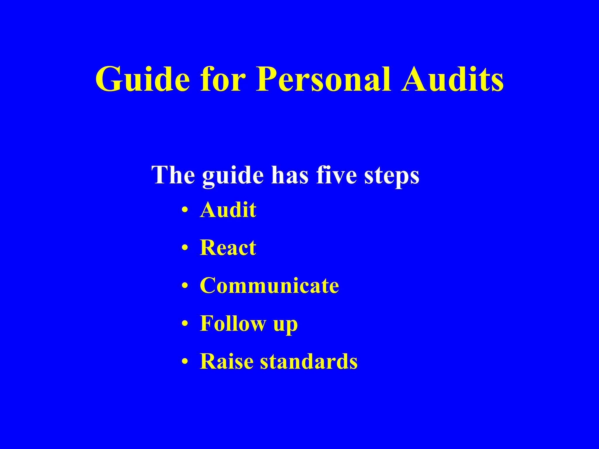Guide for Personal Audits
The guide has five steps
• Audit
• React
• Communicate
• Follow up
• Raise standards
 
