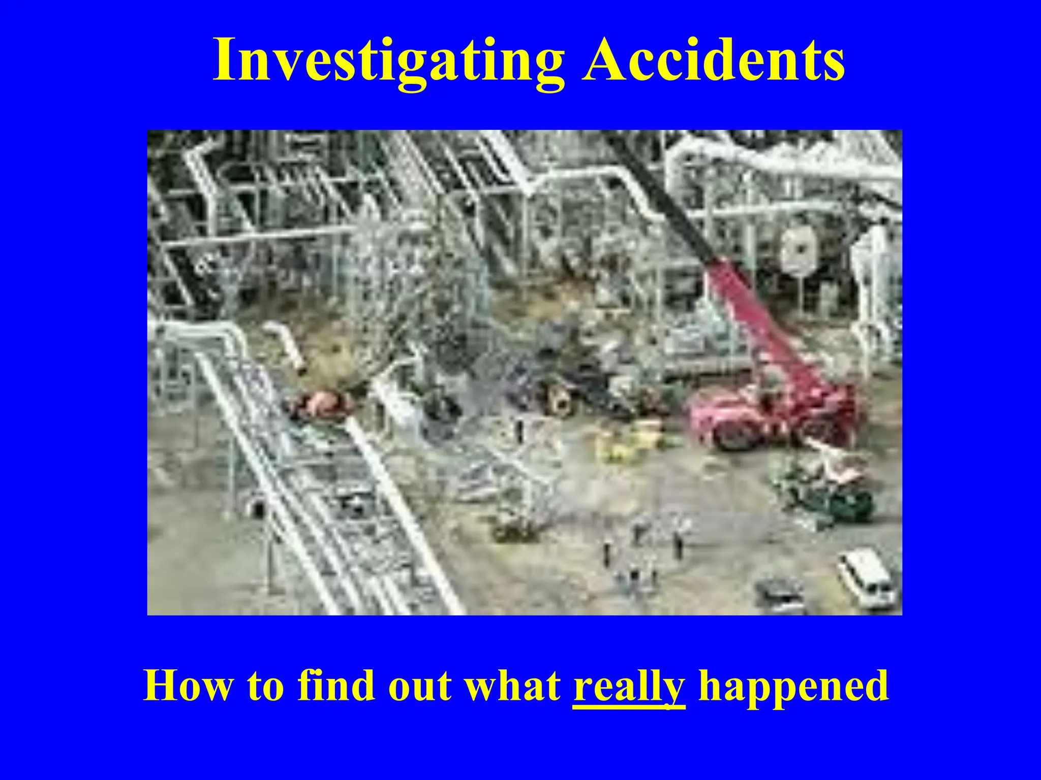 Investigating Accidents
How to find out what really happened
 