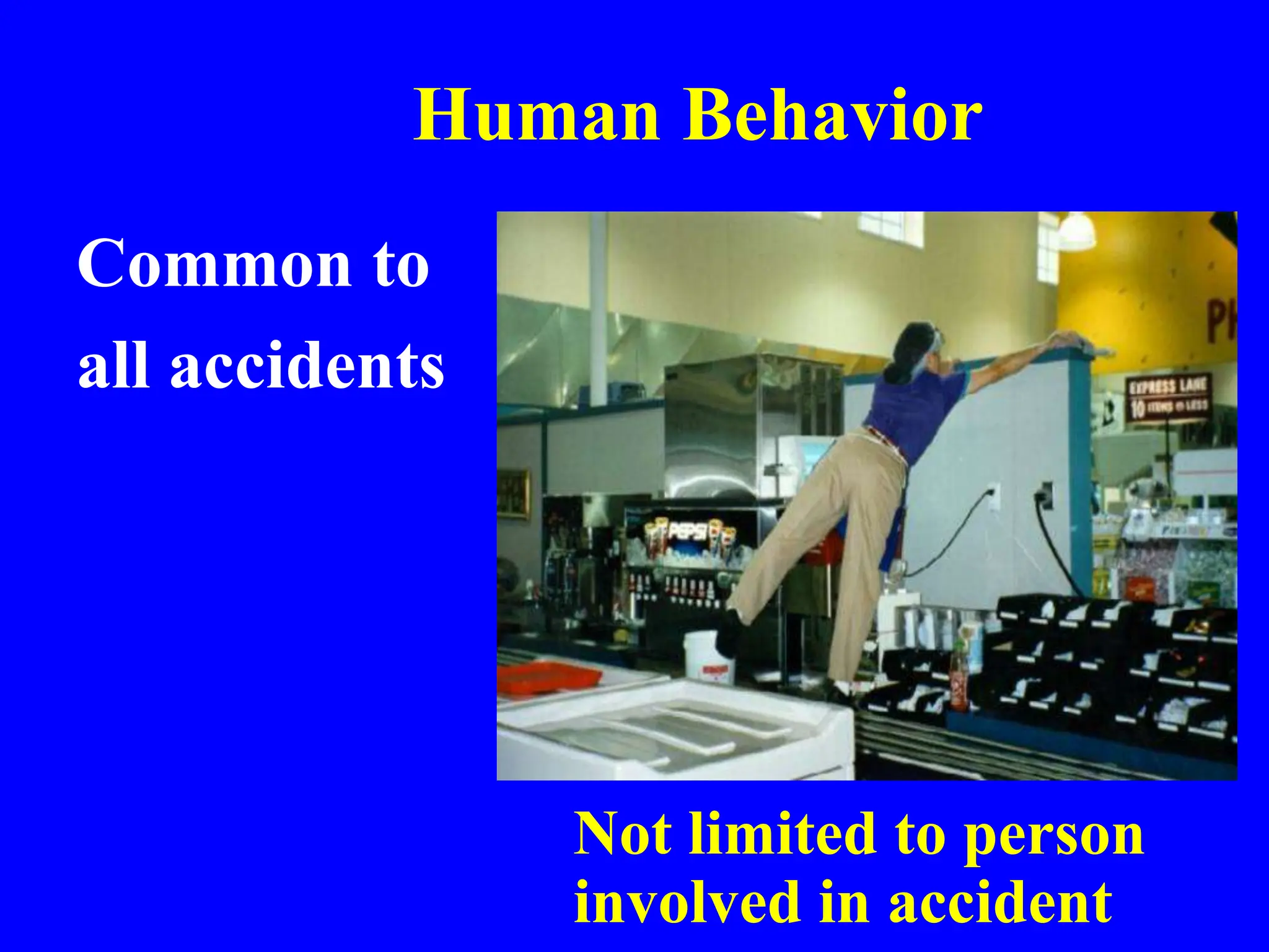 Human Behavior
Common to
all accidents
Not limited to person
involved in accident
 