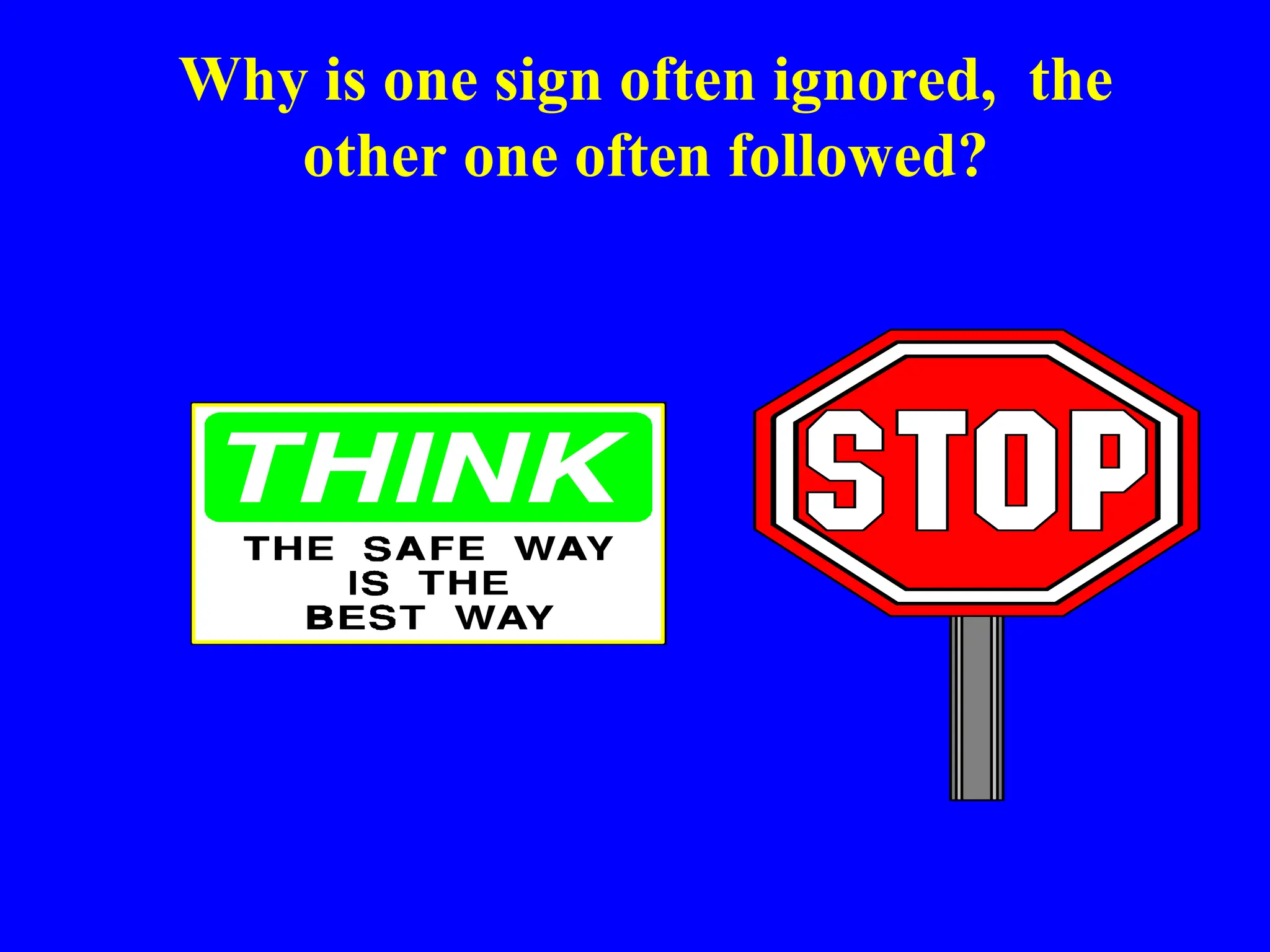 Why is one sign often ignored, the
other one often followed?
 