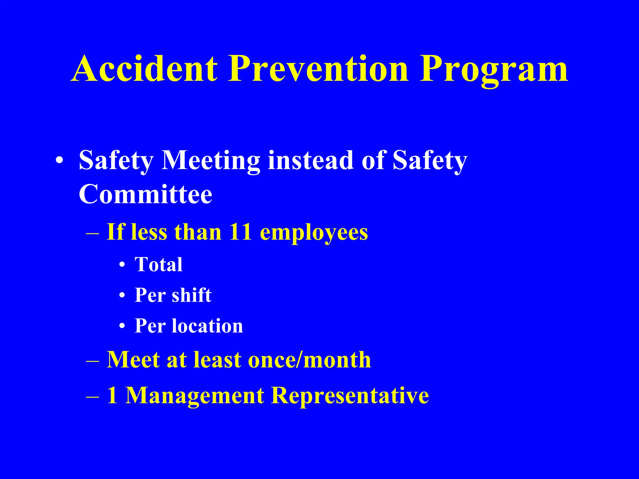 Accident Prevention Program
• Safety Meeting instead of Safety
Committee
– If less than 11 employees
• Total
• Per shift
• Per location
– Meet at least once/month
– 1 Management Representative
 