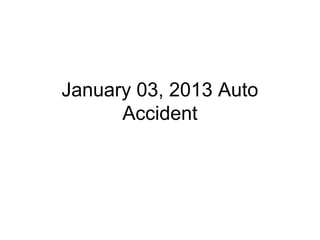 January 03, 2013 Auto
      Accident
 