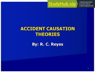 1
ACCIDENT CAUSATION
THEORIES
By: R. C. Reyes
 