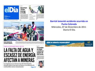 Barrick lamentó accidente ocurrido en
Punta Colorada
Miércoles, 07 de Diciembre de 2011
Diario El Día.
 