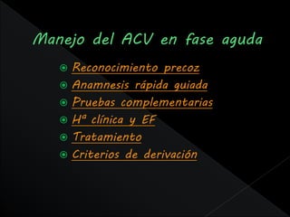  Reconocimiento precoz
 Anamnesis rápida guiada
 Pruebas complementarias
 Hª clínica y EF
 Tratamiento
 Criterios de derivación
 