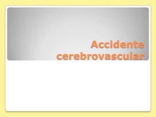 Accidente
cerebrovascular

 