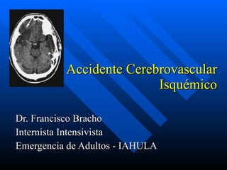 Accidente Cerebrovascular Isquémico Dr. Francisco Bracho Internista Intensivista Emergencia de Adultos - IAHULA 