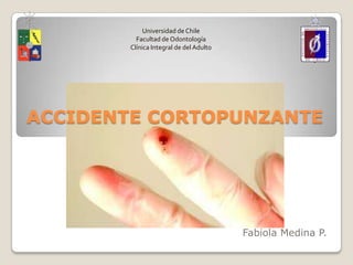 ACCIDENTE CORTOPUNZANTE
Fabiola Medina P.
Universidad de Chile
Facultad de Odontología
Clínica Integral de del Adulto
 