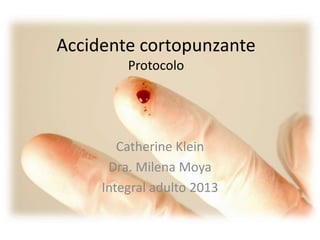 Accidente cortopunzante
Protocolo
Catherine Klein
Dra. Milena Moya
Integral adulto 2013
 