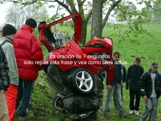 La oración de 7 segundos  solo repita esta frase y vea como Dios actúa....... 