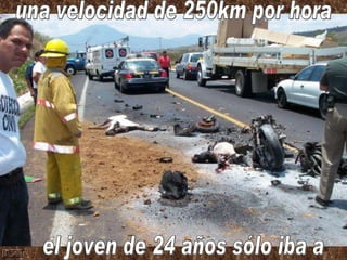 una velocidad de 250km por hora el joven de 24 años sólo iba a 