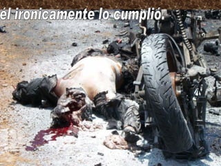 él ironicamente lo cumplió. 