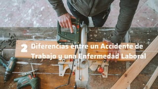 Diferencias entre un Accidente de
Trabajo y una Enfermedad Laboral
2
 