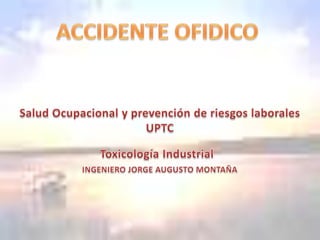 ACCIDENTE OFIDICO Salud Ocupacional y prevención de riesgos laborales UPTC Toxicología Industrial INGENIERO JORGE AUGUSTO MONTAÑA 