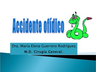 Dra. María Elena Guerrero Rodríguez. M.D. Cirugía General. Accidente ofídico 