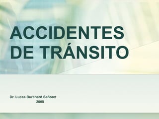 ACCIDENTES DE TRÁNSITO Dr. Lucas Burchard Señoret 2008 
