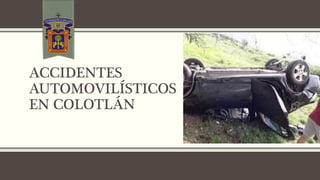 ACCIDENTES
AUTOMOVILÍSTICOS
EN COLOTLÁN
 