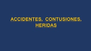 ACCIDENTES, CONTUSIONES,
HERIDAS
 