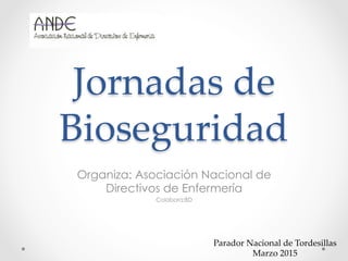 Jornadas  de  
Bioseguridad	
Organiza: Asociación Nacional de
Directivos de Enfermería
Colabora:BD
Parador  Nacional  de  Tordesillas	
Marzo  2015	
 