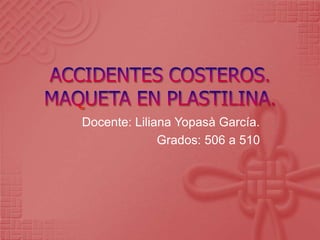 Docente: Liliana Yopasà García.
              Grados: 506 a 510
 