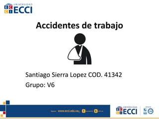 Accidentes de trabajo
Santiago Sierra Lopez COD. 41342
Grupo: V6
 