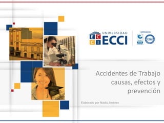Accidentes de Trabajo
causas, efectos y
prevención
Elaborado por Naidu Jiménez
 
