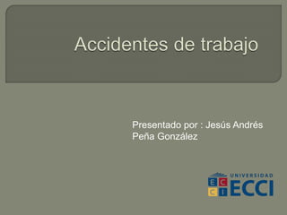Presentado por : Jesús Andrés
Peña González
 
