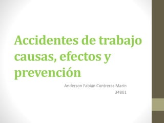 Accidentes de trabajo
causas, efectos y
prevención
Anderson Fabián Contreras Marín
34801
 