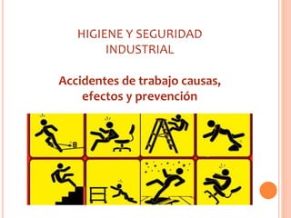 Accidentes de trabajo causas,
efectos y prevención
HIGIENE Y SEGURIDAD
INDUSTRIAL
 