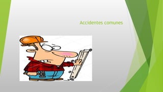 Accidentes comunes
 
