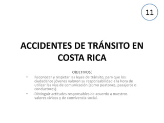 ACCIDENTES DE TRÁNSITO EN 
COSTA RICA 
OBJETIVOS: 
• Reconocer y respetar las leyes de tránsito, para que los 
ciudadanos ...