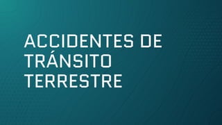 ACCIDENTES DE
TRÁNSITO
TERRESTRE
 