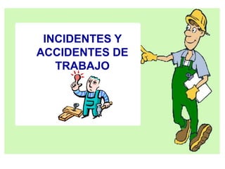INCIDENTES Y
ACCIDENTES DE
TRABAJO
 