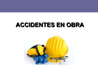 ACCIDENTES EN OBRA 
 