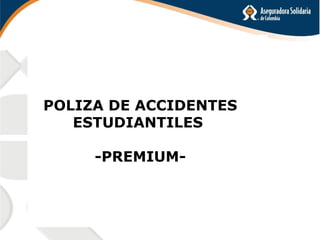 POLIZA DE ACCIDENTES
   ESTUDIANTILES

     -PREMIUM-
 