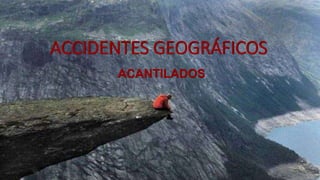 ACCIDENTES GEOGRÁFICOS
ACANTILADOS
 
