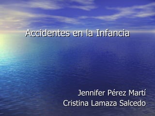 Accidentes en la Infancia




              Jennifer Pérez Martí
         Cristina Lamaza Salcedo
 