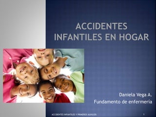 Daniela Vega A. 
Fundamento de enfermería 
ACCIDENTES INFANTILES Y PRIMEROS AUXILIOS 1 
 