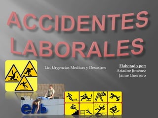 Elaborado por:
Ariadne Jiménez
Jaime Guerrero
Lic. Urgencias Medicas y Desastres
 