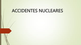 ACCIDENTES NUCLEARES
 