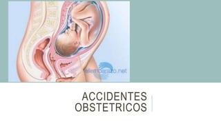 ACCIDENTES
OBSTETRICOS
 