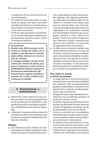 28 • A c c i d e n t e s   en la calle




      ra imprevista de las puertas de los au-       ción, especialmente sobre los jóvenes.
      tos estacionados.                             Sin embargo, sólo algunos motociclis-
¹     El tamaño de la bicicleta debe ser ade-       tas saben que el riesgo de sufrir un ac-
      cuado al tamaño del niño; una forma           cidente es muchas veces mayor que
      sencilla para saberlo es controlar que el     para un automovilista. Con cierta fre-
      niño sentado en el asiento alcance a to-      cuencia, arriesgan innecesariamente su
      car el suelo con los pies.                    seguridad en la conducción, tentados
¹     No llevar niños pequeños en la bicicle-       por la facilidad de maniobra que su pe-
      ta, en caso de tener que trasladarse lar-     queño, potente y veloz vehículo les
      gas distancias hacerlo en auto, remise        brinda. Y éste es su mayor riesgo, pues
      o transportes públicos.                       este vehículo no posee carrocería que
                                                    proteja a sus ocupantes, ni cinturones
      Recuerde que:                                 de seguridad como el automóvil.
      Resulta muy difícil moverse en bi-          g Se debe tener en cuenta, también, que
      cicleta en medio del tráfico de la            existen factores adversos a la hora de
      ciudad, es por ello que las comuni-           conducir. La tierra, la arena, el adoqui-
      dades deben esforzarse en la crea-            nado, la humedad resbaladiza, las man-
      ción de ciclovías.                            chas de aceite o de gas oil, los baches,
      Es riesgoso también circular en bi-           alambres, maderas y ramas son sus po-
      cicleta por veredas de plazas, par-           tenciales enemigos. A velocidad pru-
      ques o costaneras, ya que existe la           dencial, pueden ser visualizados a tiem-
      posibilidad de lesionar a quienes se          po y evitados sin maniobras bruscas.
      encuentran caminando por allí.
      Nuestras leyes vigentes prohíben a          Para tener en cuenta
      menores de 12 años circular en bi-          a la hora de prevenir
      cicleta por la calzada.                     ¹ La seguridad de la motocicleta está en
                                                     relación directa con la responsabilidad
                                                     del conductor. Sólo una aproximación
                                                     gradual, responsable y consciente en la
                 3. Ciclomotores y                   práctica de su manejo, puede propor-
                    motocicletas                     cionar una real destreza.
                                                  ¹ El lugar de mayor seguridad para la cir-
g Motocicleta: todo vehículo de dos rue-             culación está a la derecha, próximo al
  das con motor a tracción propia de más             borde del camino o acera.
  de 50 centímetros de cilindrada y que           ¹ Se deben respetar en todo momento las
  puede desarrollar velocidades superio-             normas de prioridad de paso mientras
  res a 50 kilómetros por hora de veloci-            avanza. El zigzagueo constituye una de
  dad.                                               las principales causas de accidente.
g Ciclomotor: una motocicleta de hasta 50         ¹ Centre su atención en el movimiento
  centímetros cúbicos de cilindrada y que            del tránsito que lo rodea: observe y pre-
  no puede exceder los 50 kilómetros por             vea las maniobras de los demás vehícu-
  hora de velocidad.                                 los y proceda en consecuencia.
                                                  ¹ El manejo de las motocicletas se con-
Riesgos                                              trola con las piernas y las manos. Guíe
g Los vehículos de dos ruedas con trac-              con ambas manos en todo momento.
   ción propia son ágiles y poderosos. Qui-       ¹ Si debe frenar, especialmente cuando la
   zá por eso, ejercen una profunda atrac-           calzada está resbaladiza, con manchas
 