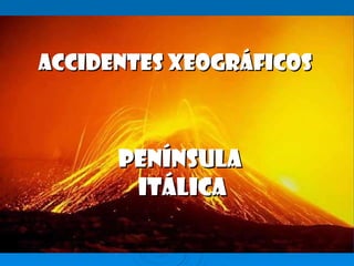 ACCIDENTES XEOGRÁFICOS Península  itálica 