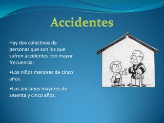 AccidentesHay dos colectivos de personas que son los que sufren accidentes con mayor frecuencia:Los niños menores de cinco años.