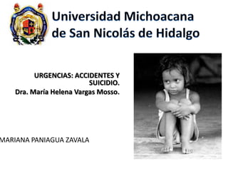 URGENCIAS: ACCIDENTES Y
SUICIDIO.
Dra. María Helena Vargas Mosso.
MARIANA PANIAGUA ZAVALA
 