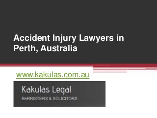 Accident Injury Lawyers in
Perth, Australia
www.kakulas.com.au
 